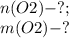 n(O2) - ?; \\ m(O2) - ?
