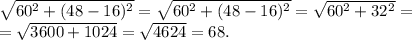 \sqrt{60^2+(48-16)^2} = \sqrt{60^2+(48-16)^2} = \sqrt{60^2+32^2} =\\=\sqrt{3600+1024} = \sqrt{4624} = 68.