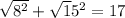 \sqrt{ 8^{2} }+ \sqrt 15^{2}=17