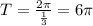 T= \frac{2 \pi }{ \frac{1}{3} }=6 \pi