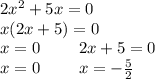 2x^2+5x=0\\x(2x+5)=0\\x=0\ \ \ \ \ \ \ 2x+5=0\\x=0\ \ \ \ \ \ \ x=-\frac{5}{2}