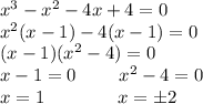 x^3-x^2-4x+4=0\\x^2(x-1)-4(x-1)=0\\(x-1)(x^2-4)=0\\x-1=0\ \ \ \ \ \ \ x^2-4=0\\x=1\ \ \ \ \ \ \ \ \ \ \ \ x=\pm2