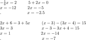 -\frac{1}{6}x=2\ \ \ \ \ \ \ \ 5+2x=0\\x=-12\ \ \ \ \ \ \ \ 2x=-5\\.\ \ \ \ \ \ \ \ \ \ \ \ \ \ \ \ \ \ x=-2.5\\\\2x+6=3+5x \ \ \ \ \ \ \ \ (x-3)-(3x-4)=15\\3x=3\ \ \ \ \ \ \ \ \ \ \ \ \ \ \ \ \ \ \ \ x-3-3x+4=15\\x=1\ \ \ \ \ \ \ \ \ \ \ \ \ \ \ \ \ \ \ \ \ 2x=-14\\.\ \ \ \ \ \ \ \ \ \ \ \ \ \ \ \ \ \ \ \ \ \ \ \ \ \ \ \ x=-7