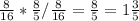 \frac{8}{16} * \frac{8}{5} / \frac{8}{16} = \frac{8}{5} = 1 \frac{3}{5}