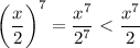 \bigg( \dfrac{x}{2} \bigg)^7= \dfrac{x^7}{2^7} < \dfrac{x^7}{2}