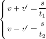 \left \{ {\bigg{v + v' = \dfrac{s}{t_{1}} } \atop \bigg{v - v' = \dfrac{s}{t_{2}}}} \right.