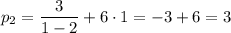 p_2=\dfrac{3}{1-2}+6\cdot1=-3+6=3