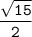 \tt \displaystyle \frac{\sqrt{15}}2