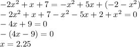 -2x^2+x+7=-x^2+5x+(-2-x^2) \\ -2x^2+x+7-x^2-5x+2+x^2=0 \\ -4x+9=0 \\ -(4x-9)=0 \\ x=2.25