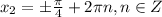 x_2=\pm \frac{ \pi }{4} +2 \pi n, n \in Z