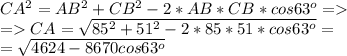 CA^2=AB^2+CB^2-2*AB*CB*cos63^o= \\ =CA= \sqrt{85^2+51^2-2*85*51*cos63^o}= \\ = \sqrt{4624-8670cos63^o}