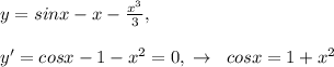 y=sinx-x-\frac{x^3}{3},\\\\y'=cosx-1-x^2=0,\; \to \; \; cosx=1+x^2