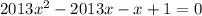 2013x^2-2013x-x+1=0