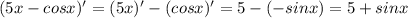 (5x-cosx)'=(5x)'-(cosx)'=5-(-sinx)=5+sinx