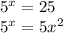 5 ^{x} =25 \\ 5 ^{x} =5x^{2} &#10;