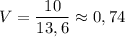 V = \dfrac{10}{13,6} \approx 0,74