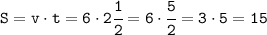 \tt S=v\cdot t=6\cdot2\cfrac{1}{2} =6\cdot\cfrac{5}{2}=3\cdot5=15