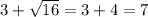 3+ \sqrt{16}=3+4=7