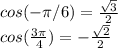 \dispaystyle cos(- \pi /6)= \frac{ \sqrt{3}}{2}\\cos( \frac{3 \pi }{4})=- \frac{ \sqrt{2} }{2}