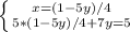 \left \{ {{x=(1-5y)/4} \atop {5*(1-5y)/4 +7y=5 }} \right.