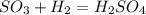 SO_{3} + H_{2} = H_{2}SO_{4}