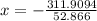 x= -\frac{311.9094}{52.866}