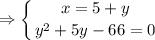 \displaystyle \Rightarrow \left \{ {{x=5+y} \atop {y^2+5y-66=0}} \right.