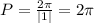 P = \frac{2\pi }{|1|} =2\pi