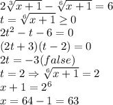 2\sqrt[3]{x+1}-\sqrt[6]{x+1}=6\\&#10;t = \sqrt[6]{x+1}\geq0\\2t^2-t-6=0\\&#10;(2t+3)(t-2)=0\\2t=-3(false)\\t=2\Rightarrow\sqrt[6]{x+1}=2\\x+1=2^6\\x=64-1=63