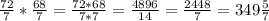 \frac{72}{7}* \frac{68}{7}= \frac{72*68}{7*7}= \frac{4896}{14}= \frac{2448}{7}=349 \frac{5}{7}