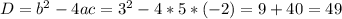 D=b^{2} -4ac=3^{2} - 4*5*(-2)=9+40=49