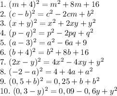 1. \ (m+4)^2=m^2+8m+16 \\&#10;2. \ (c-b)^2= c^2-2cm+b^2\\&#10;3.\ (x+y)^2= x^2+2xy+y^2\\&#10;4.\ (p-q)^2= p^2-2pq+q^2\\&#10;5.\ (a-3)^2= a^2-6a+9\\&#10;6.\ (b+4)^2= b^2+8b+16\\&#10;7.\ (2x-y)^2= 4x^2-4xy+y^2\\&#10;8.\ (-2-a)^2= 4+4a+a^2\\&#10;9.\ (0,5+b)^2= 0,25+b+b^2\\&#10;10. \ (0,3-y)^2=0,09-0,6y+y^2