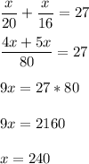 \displaystyle \frac{x}{20}+\frac{x}{16}=27\\\\ \frac{4x+5x}{80}=27\\\\9x=27*80\\\\9x=2160\\\\x= 240