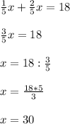 \frac{1}{5}x+ \frac{2}{5}x=18 \\ \\ \frac{3}{5}x=18 \\ \\ x=18: \frac{3}{5} \\ \\ x= \frac{18*5}{3} \\ \\ x=30