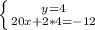 \left \{ {{y=4} \atop {20x+2*4=-12}} \right.