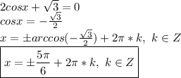 2cosx+\sqrt{3}=0\\cosx=-\frac{\sqrt{3}}{2}\\x=\pm arccos(-\frac{\sqrt{3}}{2})+2\pi*k,\ k\in Z\\\boxed{x=\pm\frac{5\pi}{6}+2\pi*k,\ k\in Z}