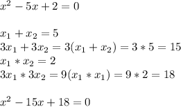 x^2-5x+2=0\\\\x_1+x_2=5\\3x_1+3x_2=3(x_1+x_2)=3*5=15\\x_1*x_2=2\\3x_1*3x_2=9(x_1*x_1)=9*2=18\\\\x^2-15x+18=0