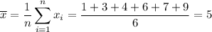 \displaystyle \overline{x}=\dfrac{1}{n}\sum^n_{i=1}x_i=\dfrac{1+3+4+6+7+9}{6}=5