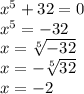 x^5+32=0\\x^5=-32\\x= \sqrt[5]{-32}\\x=- \sqrt[5]{32}\\x=-2