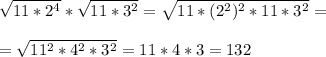 \sqrt{11*2^4}* \sqrt{11*3^2}= \sqrt{11*(2^2)^2*11*3^2}=\\\\= \sqrt{11^2*4^2*3^2}=11*4*3=132