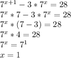 7^{x+1}-3*7^x=28\\7^{x}*7-3*7^x=28\\7^x*(7-3)=28\\7^x*4=28\\7^x=7^1\\x=1