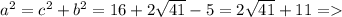 a^{2} =c ^{2} +b ^{2} =16+2 \sqrt{41} -5=2 \sqrt{41}+11 =