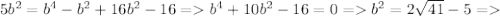 5b^{2} =b^{4}-b^{2}+16b^{2}-16 = b^{4}+10b^{2}-16=0 = b^{2}=2 \sqrt{41} -5=