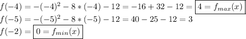 f(-4)=-(-4)^2-8*(-4)-12=-16+32-12=\boxed{4=f_{max}(x)}\\f(-5)=-(-5)^2-8*(-5)-12=40-25-12=3\\f(-2)=\boxed{0=f_{min}(x)}