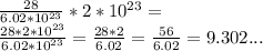 \frac{28}{6.02*10^{23}} * 2*10^{23}=\\ \frac{28*2*10^{23}}{6.02*10^{23}}= \frac{28*2}{6.02}=\frac{56}{6.02}=9.302...