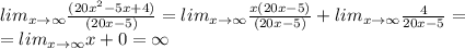 lim_{x\to\infty}\frac{(20x^2 -5x+4)}{(20x-5)}=lim_{x\to\infty}\frac{x(20x-5)}{(20x-5)}+lim_{x\to\infty}\frac{4}{20x-5}=\\=lim_{x\to\infty}x+0=\infty