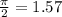 \frac{\pi }{2}=1.57