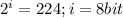 2^{i} =224;i=8bit