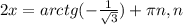 2x=arctg(- \frac{1}{ \sqrt{3} } )+ \pi n,n&#10;&#10;