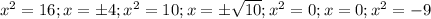 x^{2} =16; x=б4; x^{2} =10; x=б \sqrt{10}; x^{2} =0; x=0; x^{2} =-9